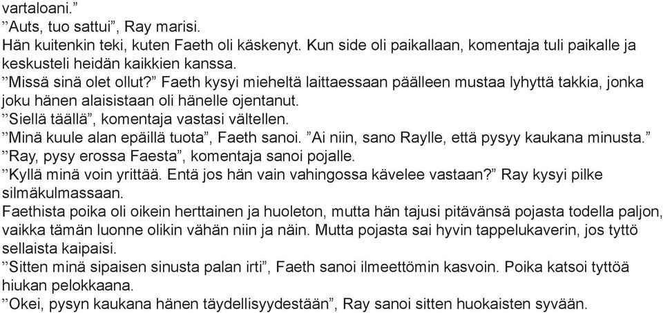 Minä kuule alan epäillä tuota, Faeth sanoi. Ai niin, sano Raylle, että pysyy kaukana minusta. Ray, pysy erossa Faesta, komentaja sanoi pojalle. Kyllä minä voin yrittää.