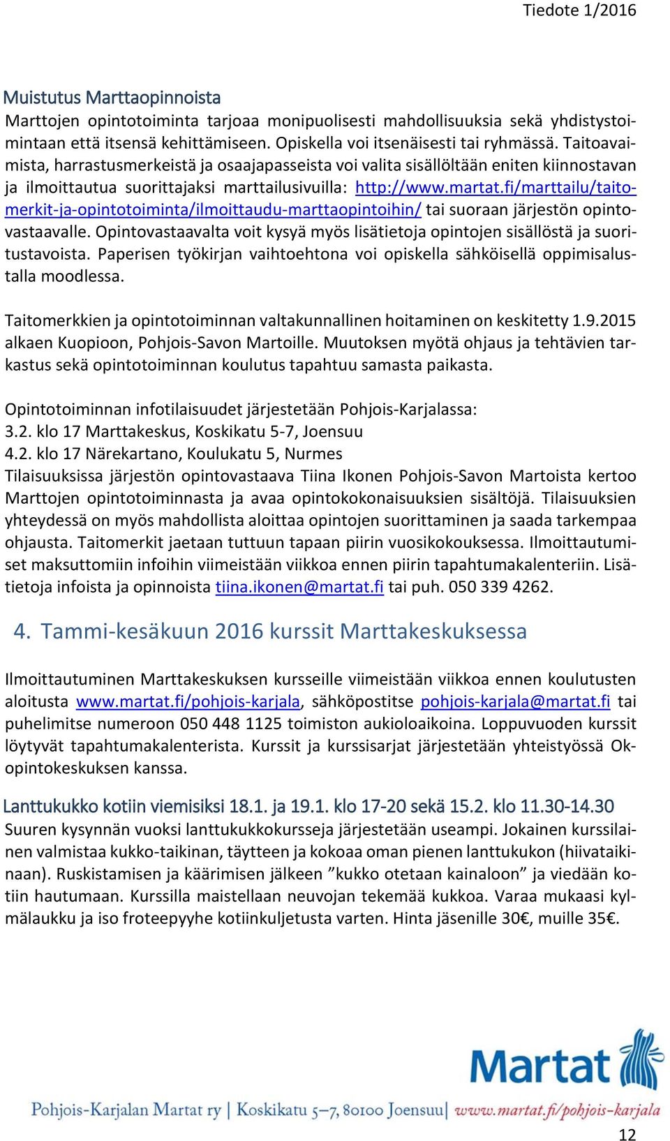 fi/marttailu/taitomerkit-ja-opintotoiminta/ilmoittaudu-marttaopintoihin/ tai suoraan järjestön opintovastaavalle.