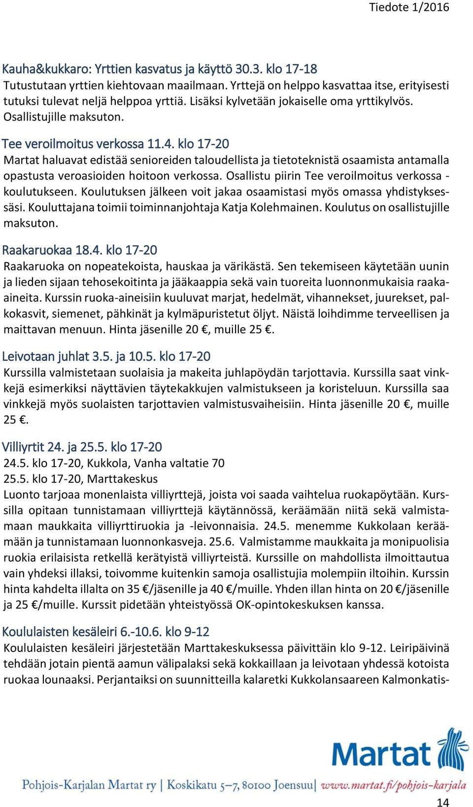 klo 17-20 Martat haluavat edistää senioreiden taloudellista ja tietoteknistä osaamista antamalla opastusta veroasioiden hoitoon verkossa. Osallistu piirin Tee veroilmoitus verkossa - koulutukseen.