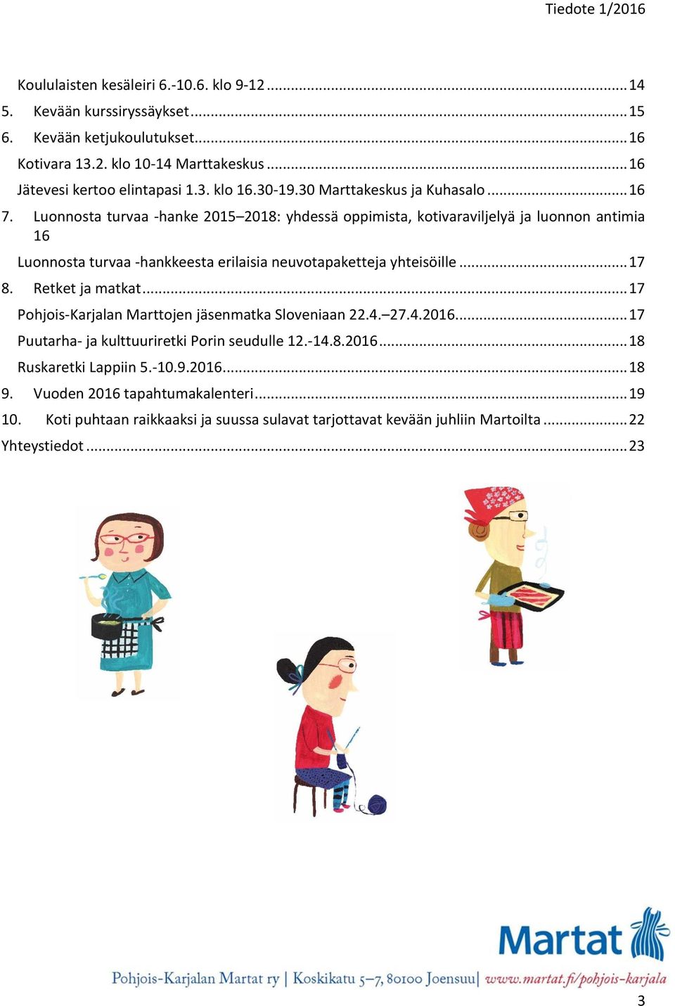 Luonnosta turvaa -hanke 2015 2018: yhdessä oppimista, kotivaraviljelyä ja luonnon antimia 16 Luonnosta turvaa -hankkeesta erilaisia neuvotapaketteja yhteisöille... 17 8. Retket ja matkat.