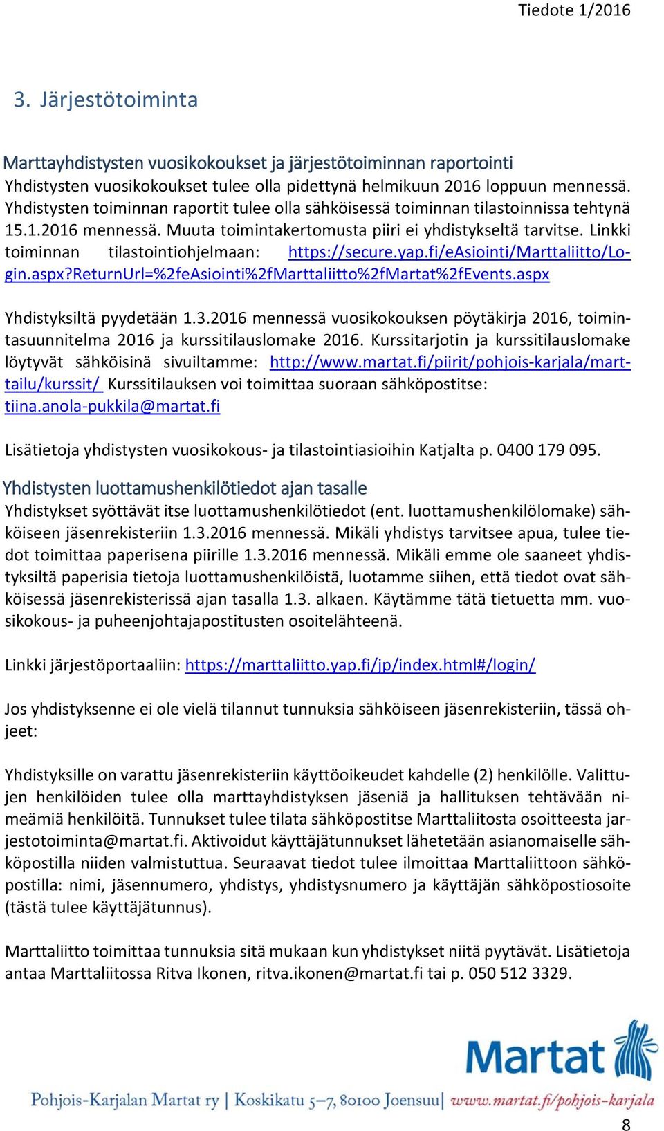 Linkki toiminnan tilastointiohjelmaan: https://secure.yap.fi/easiointi/marttaliitto/login.aspx?returnurl=%2feasiointi%2fmarttaliitto%2fmartat%2fevents.aspx Yhdistyksiltä pyydetään 1.3.