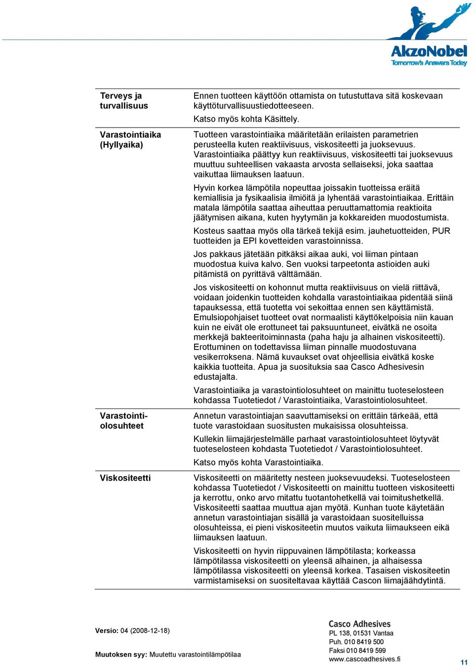 Varastointiaika päättyy kun reaktiivisuus, viskositeetti tai juoksevuus muuttuu suhteellisen vakaasta arvosta sellaiseksi, joka saattaa vaikuttaa liimauksen laatuun.