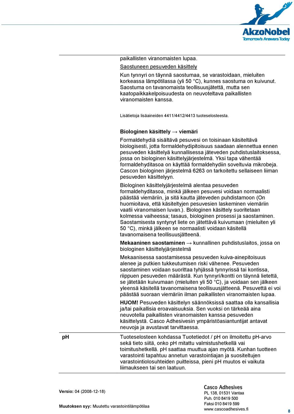 ph Biologinen käsittely viemäri Formaldehydiä sisältävä pesuvesi on toisinaan käsiteltävä biologisesti, jotta formaldehydipitoisuus saadaan alennettua ennen pesuveden käsittelyä kunnallisessa