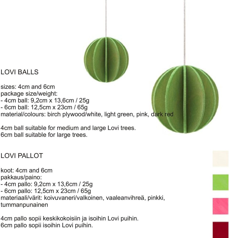 LOVI PALLOT koot: 4cm and 6cm pakkaus/paino: - 4cm pallo: 9,2cm x 13,6cm / 25g - 6cm pallo: 12,5cm x 23cm / 65g materiaali/värit: