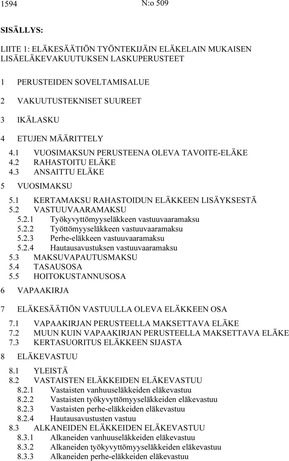 . Työttömyyseläkkeen astuuaaramaksu 5..3 Perhe-eläkkeen astuuaaramaksu 5..4 Hautausaustuksen astuuaaramaksu 5.3 MKSUVPUTUSMKSU 5.4 TSUSOS 5.