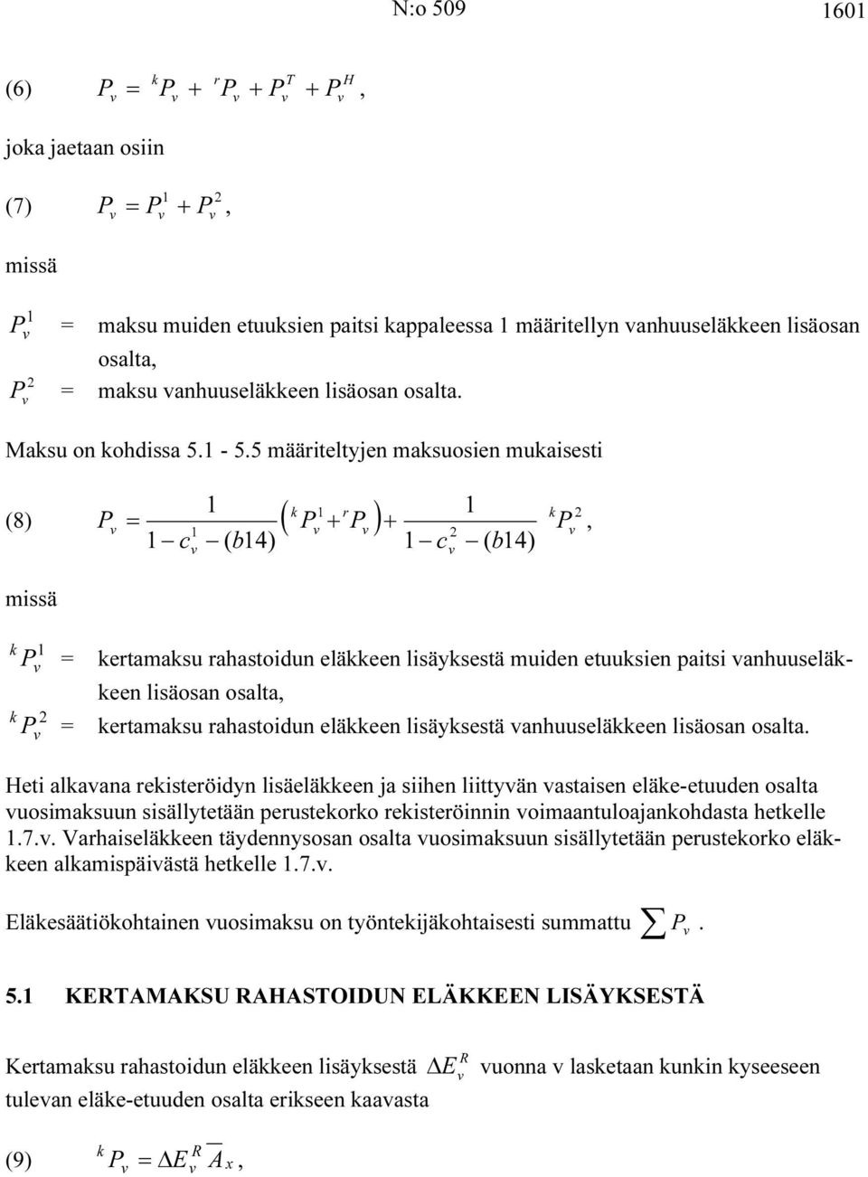 5 määriteltyjen maksuosien mukaisesti P = P + P + P, c ( b4) c ( b4) k r k (8) ( ) missä k P = k P = kertamaksu rahastoidun eläkkeen lisäyksestä muiden etuuksien paitsi anhuuseläkkeen lisäosan