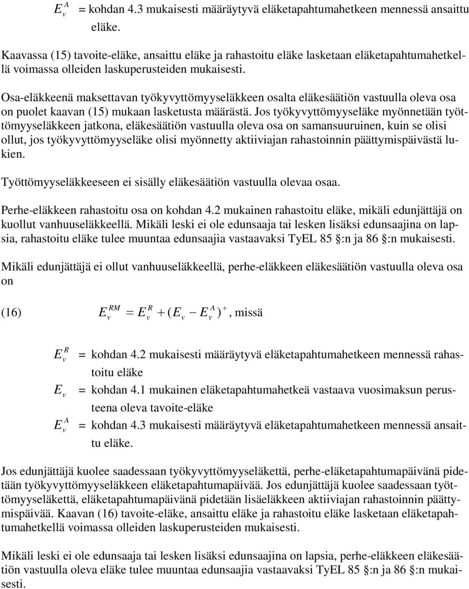 Osa-eläkkeenä maksettaan työkyyttömyyseläkkeen osalta eläkesäätiön astuulla olea osa on puolet kaaan (5) mukaan lasketusta määrästä.