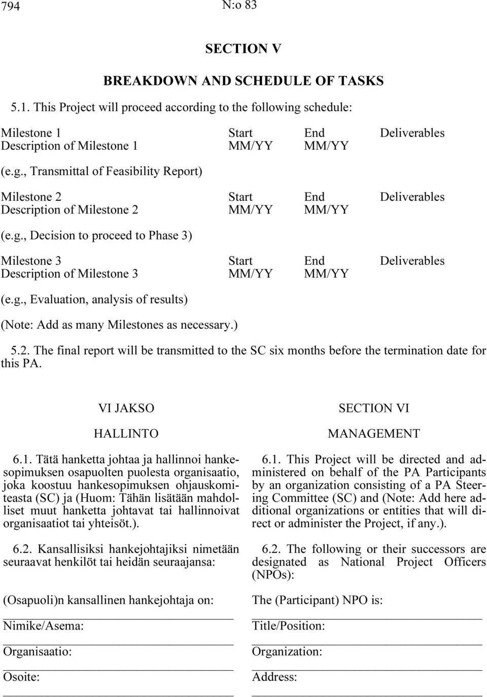 g., Decision to proceed to Phase 3) Milestone 3 Start End Deliverables Description of Milestone 3 MM/YY MM/YY (e.g., Evaluation, analysis of results) (Note: Add as many Milestones as necessary.) 5.2.