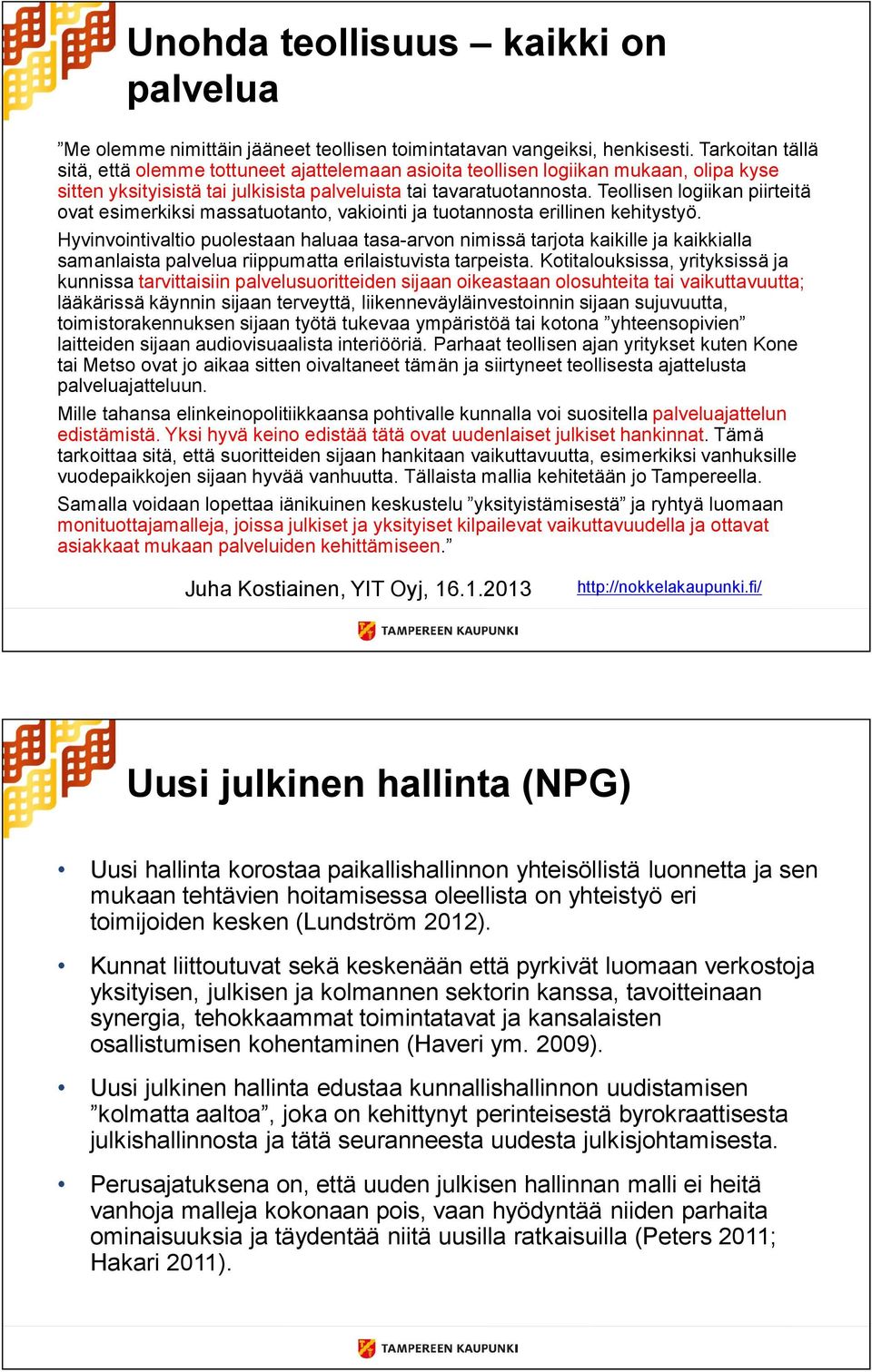 Teollisen logiikan piirteitä ovat esimerkiksi massatuotanto, vakiointi ja tuotannosta erillinen kehitystyö.