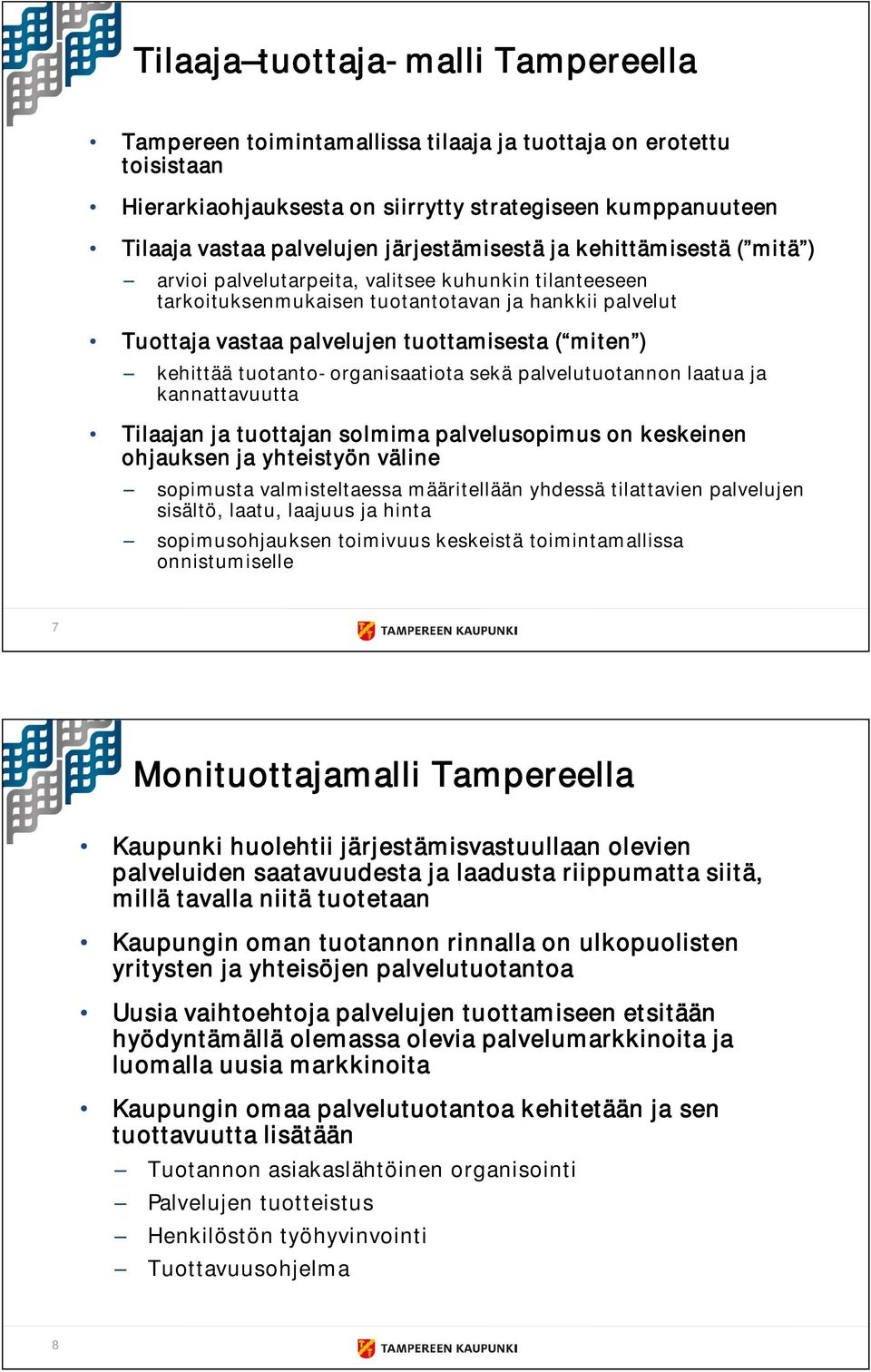 miten ) kehittää tuotanto organisaatiota sekä palvelutuotannon laatua ja kannattavuutta Tilaajan ja tuottajan solmima palvelusopimus on keskeinen ohjauksen ja yhteistyön väline sopimusta