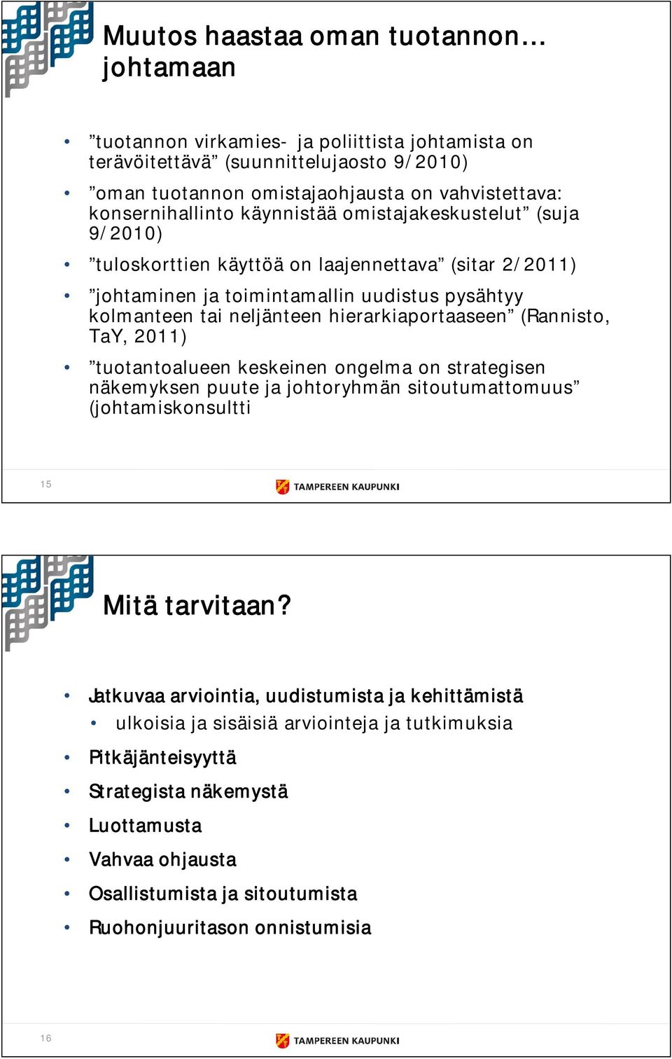 hierarkiaportaaseen (Rannisto, TaY, 2011) tuotantoalueen keskeinen ongelma on strategisen näkemyksen puute ja johtoryhmän sitoutumattomuus (johtamiskonsultti 15 Mitä tarvitaan?