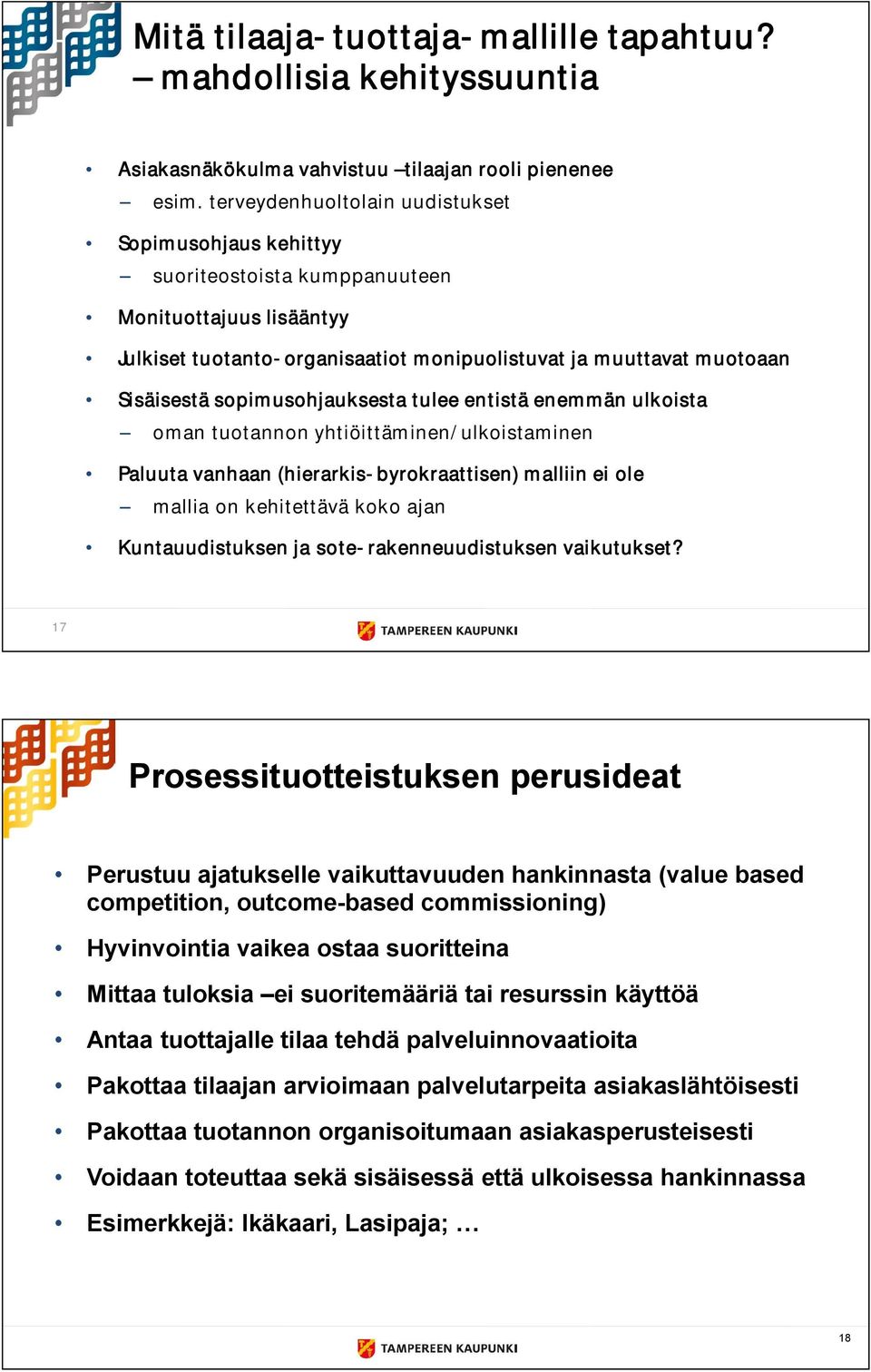 sopimusohjauksesta tulee entistä enemmän ulkoista oman tuotannon yhtiöittäminen/ulkoistaminen Paluuta vanhaan (hierarkis byrokraattisen) malliin ei ole mallia on kehitettävä koko ajan