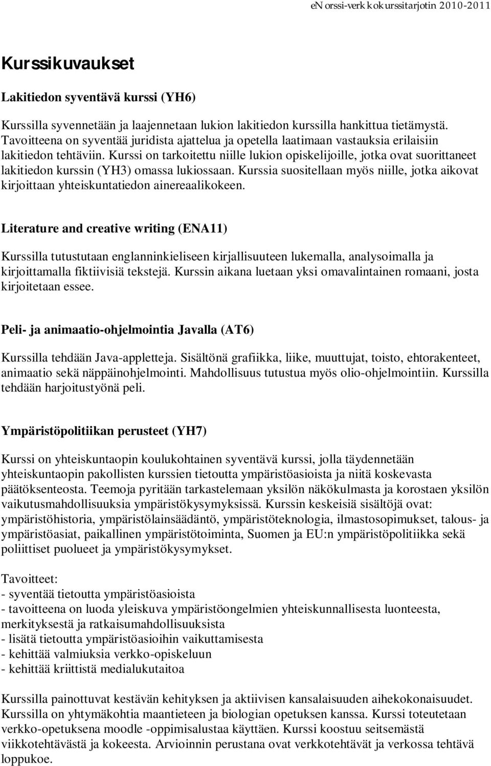 Kurssi on tarkoitettu niille lukion opiskelijoille, jotka ovat suorittaneet lakitiedon kurssin (YH3) omassa lukiossaan.