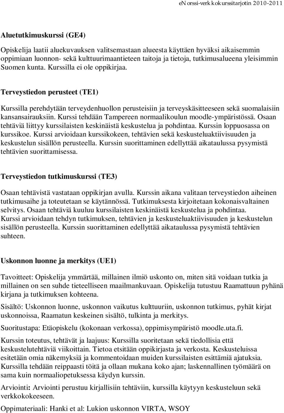 Kurssi tehdään Tampereen normaalikoulun moodle-ympäristössä. Osaan tehtäviä liittyy kurssilaisten keskinäistä keskustelua ja pohdintaa. Kurssin loppuosassa on kurssikoe.