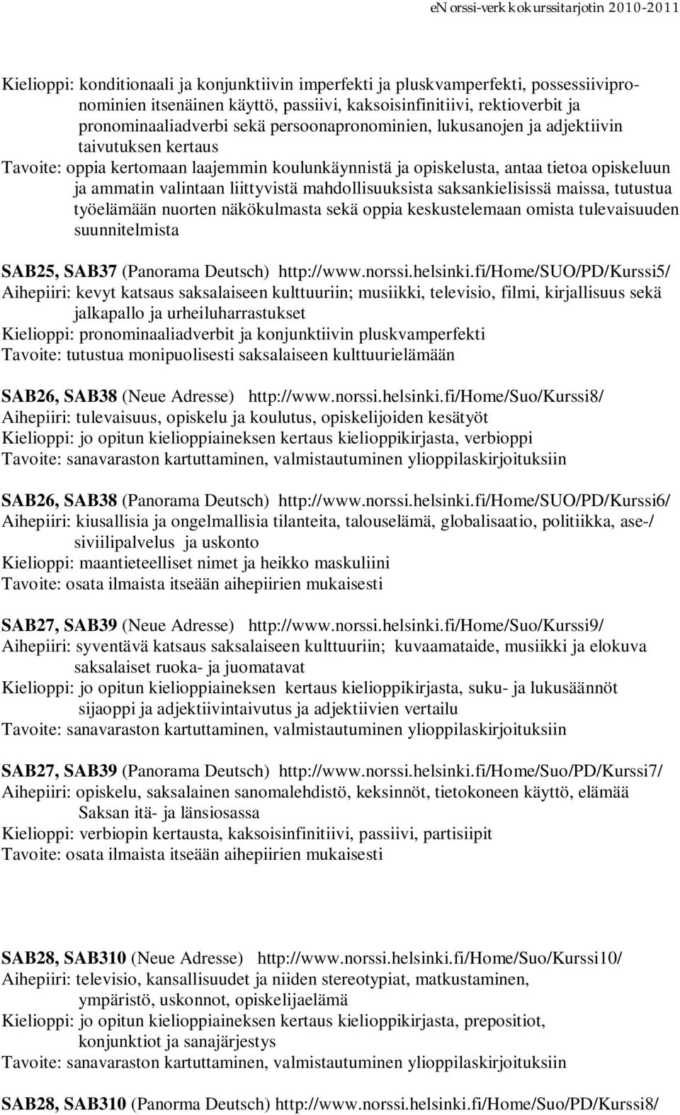 mahdollisuuksista saksankielisissä maissa, tutustua työelämään nuorten näkökulmasta sekä oppia keskustelemaan omista tulevaisuuden suunnitelmista SAB25, SAB37 (Panorama Deutsch) http://www.norssi.