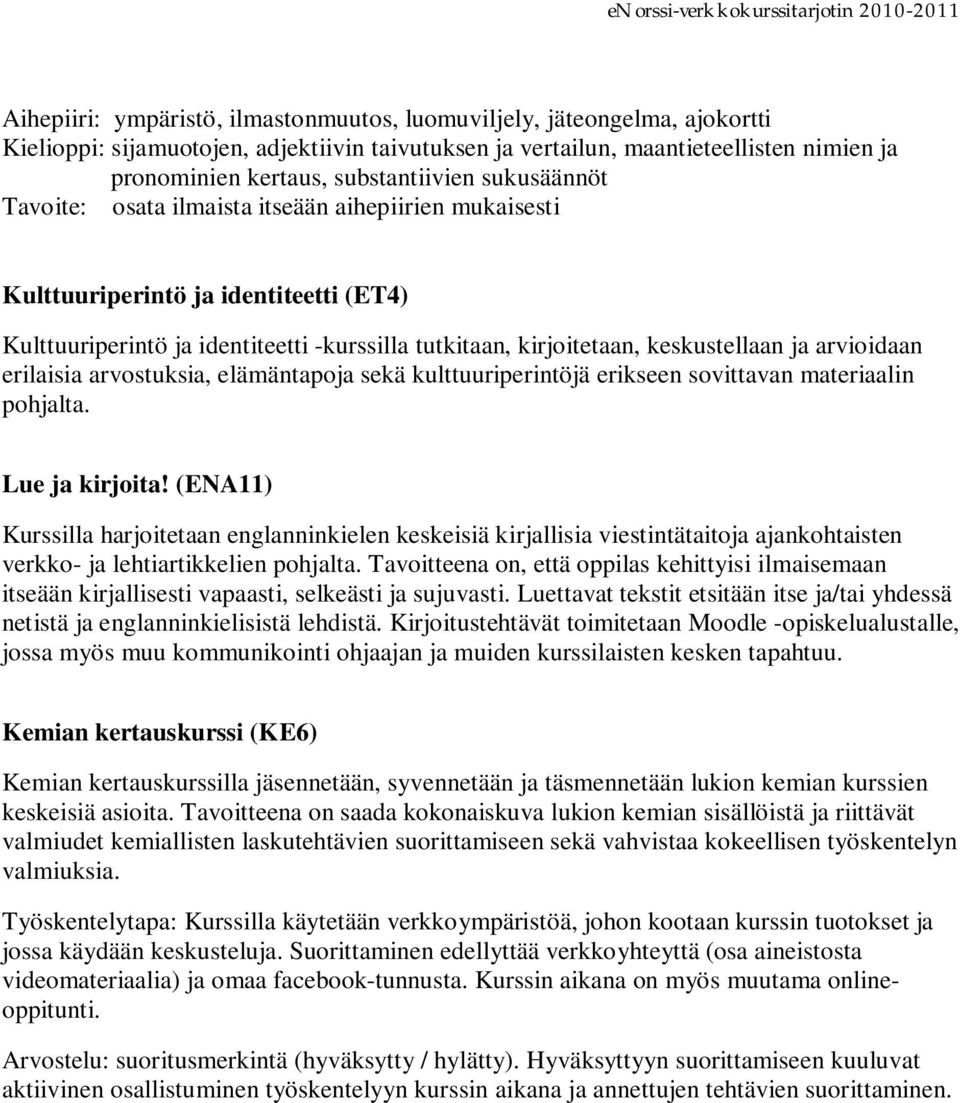 sekä kulttuuriperintöjä erikseen sovittavan materiaalin pohjalta. Lue ja kirjoita!