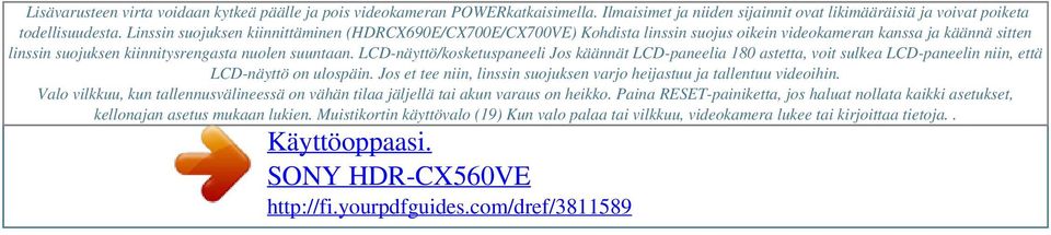 LCD-näyttö/kosketuspaneeli Jos käännät LCD-paneelia 180 astetta, voit sulkea LCD-paneelin niin, että LCD-näyttö on ulospäin. Jos et tee niin, linssin suojuksen varjo heijastuu ja tallentuu videoihin.