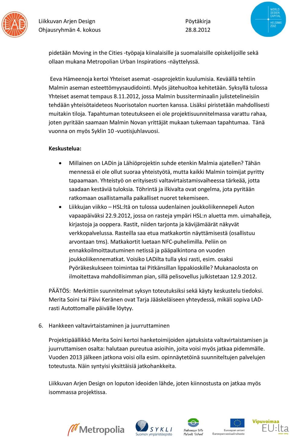 2012, jossa Malmin bussiterminaalin julistetelineisiin tehdään yhteisötaideteos Nuorisotalon nuorten kanssa. Lisäksi piristetään mahdollisesti muitakin tiloja.