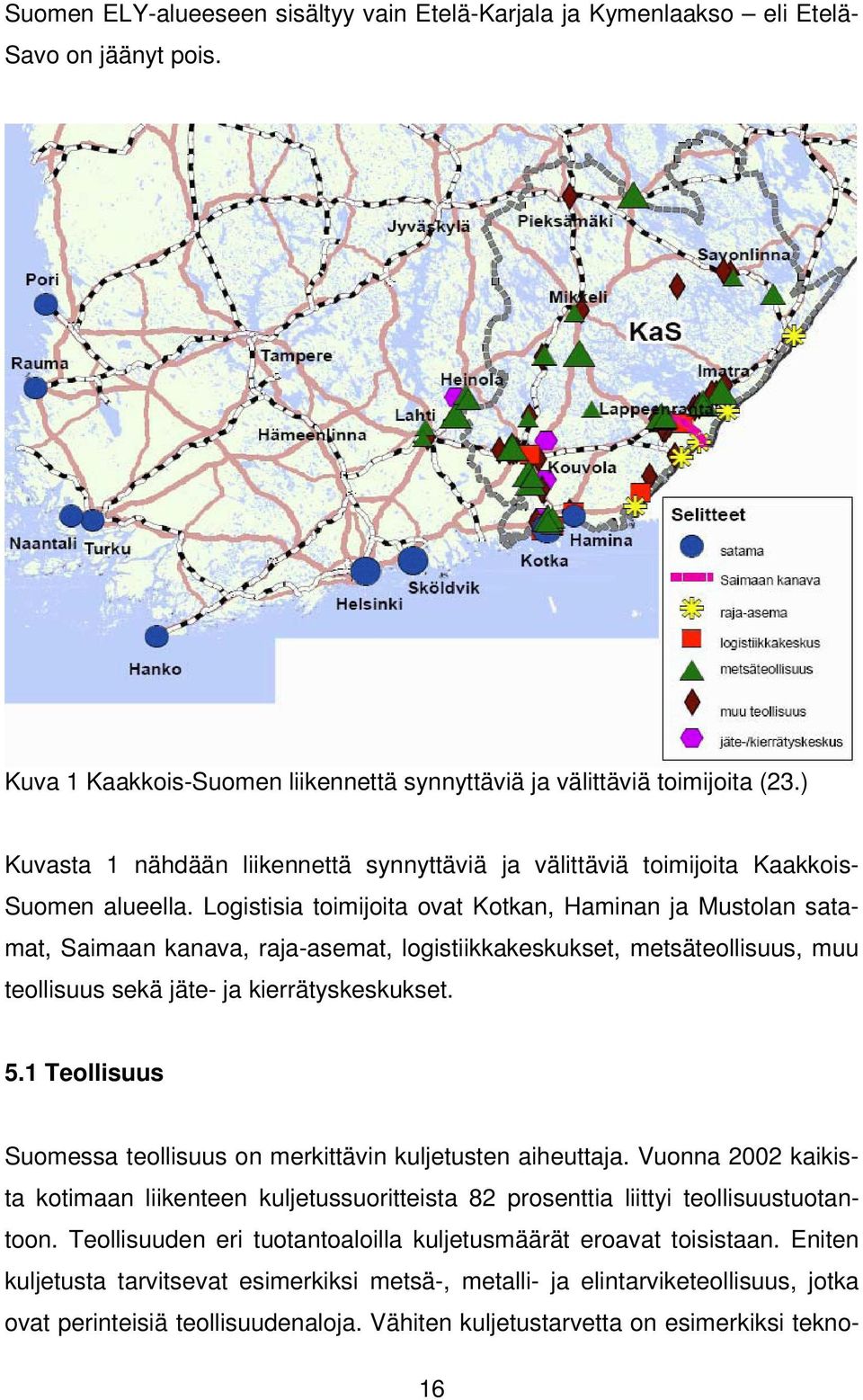 Logistisia toimijoita ovat Kotkan, Haminan ja Mustolan satamat, Saimaan kanava, raja-asemat, logistiikkakeskukset, metsäteollisuus, muu teollisuus sekä jäte- ja kierrätyskeskukset. 5.