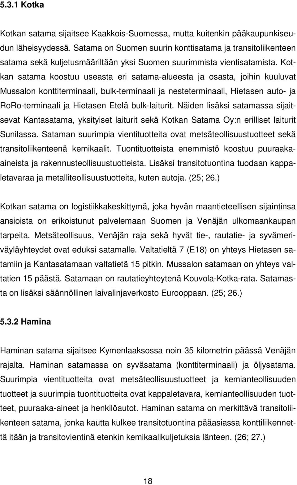 Kotkan satama koostuu useasta eri satama-alueesta ja osasta, joihin kuuluvat Mussalon konttiterminaali, bulk-terminaali ja nesteterminaali, Hietasen auto- ja RoRo-terminaali ja Hietasen Etelä