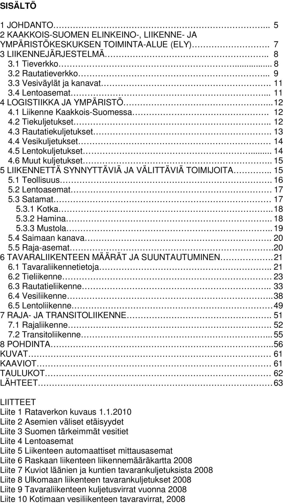 5 Lentokuljetukset... 14 4.6 Muut kuljetukset.. 15 5 LIIKENNETTÄ SYNNYTTÄVIÄ JA VÄLITTÄVIÄ TOIMIJOITA.. 15 5.1 Teollisuus. 16 5.2 Lentoasemat 17 5.3 Satamat 17 5.3.1 Kotka.. 18 5.3.2 Hamina.. 18 5.3.3 Mustola.