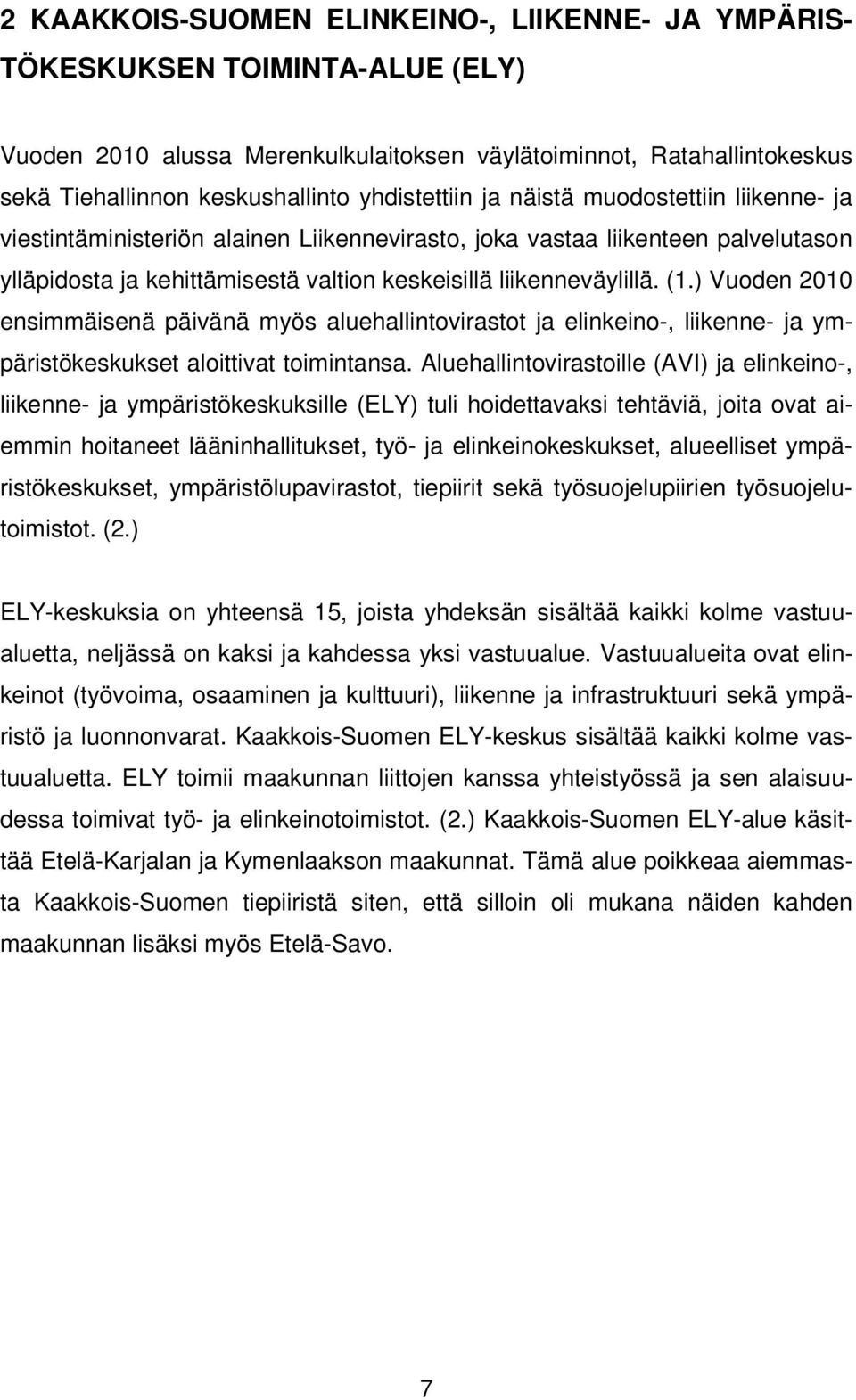 (1.) Vuoden 2010 ensimmäisenä päivänä myös aluehallintovirastot ja elinkeino-, liikenne- ja ympäristökeskukset aloittivat toimintansa.