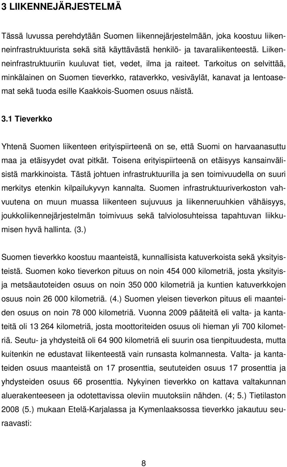 Tarkoitus on selvittää, minkälainen on Suomen tieverkko, rataverkko, vesiväylät, kanavat ja lentoasemat sekä tuoda esille Kaakkois-Suomen osuus näistä. 3.