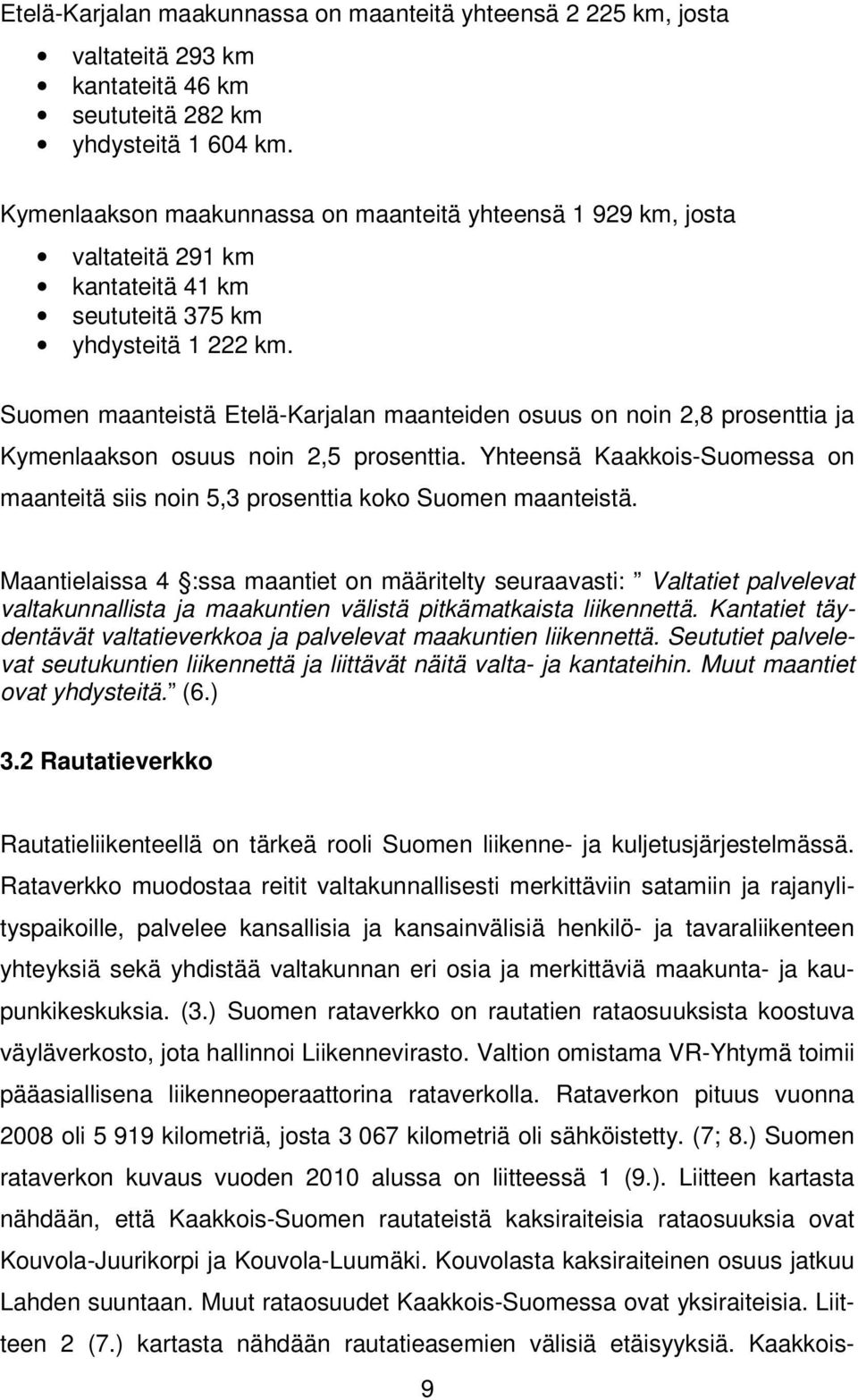 Suomen maanteistä Etelä-Karjalan maanteiden osuus on noin 2,8 prosenttia ja Kymenlaakson osuus noin 2,5 prosenttia.