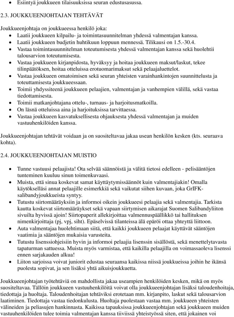 Laatii joukkueen budjetin huhtikuun loppuun mennessä. Tilikausi on 1.5.-30.4. Vastaa toimintasuunnitelman toteutumisesta yhdessä valmentajan kanssa sekä huolehtii talousarvion toteutumisesta.