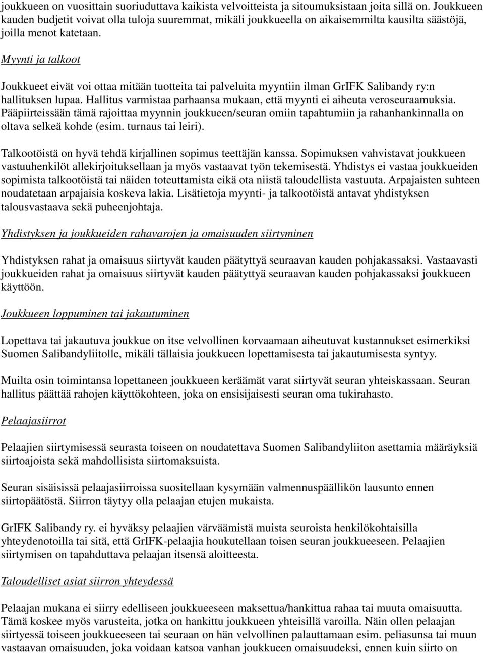 Myynti ja talkoot Joukkueet eivät voi ottaa mitään tuotteita tai palveluita myyntiin ilman GrIFK Salibandy ry:n hallituksen lupaa.