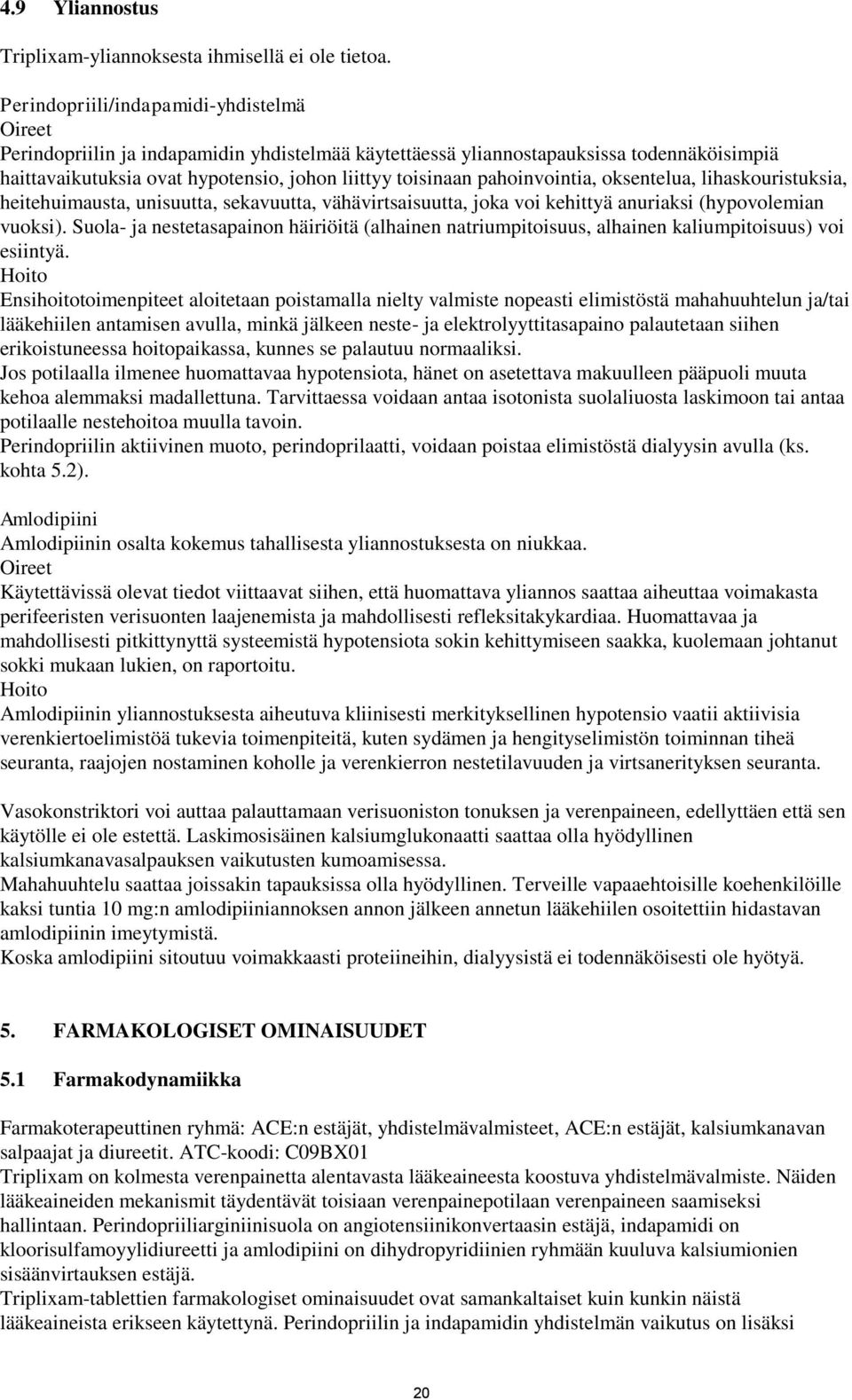 pahoinvointia, oksentelua, lihaskouristuksia, heitehuimausta, unisuutta, sekavuutta, vähävirtsaisuutta, joka voi kehittyä anuriaksi (hypovolemian vuoksi).