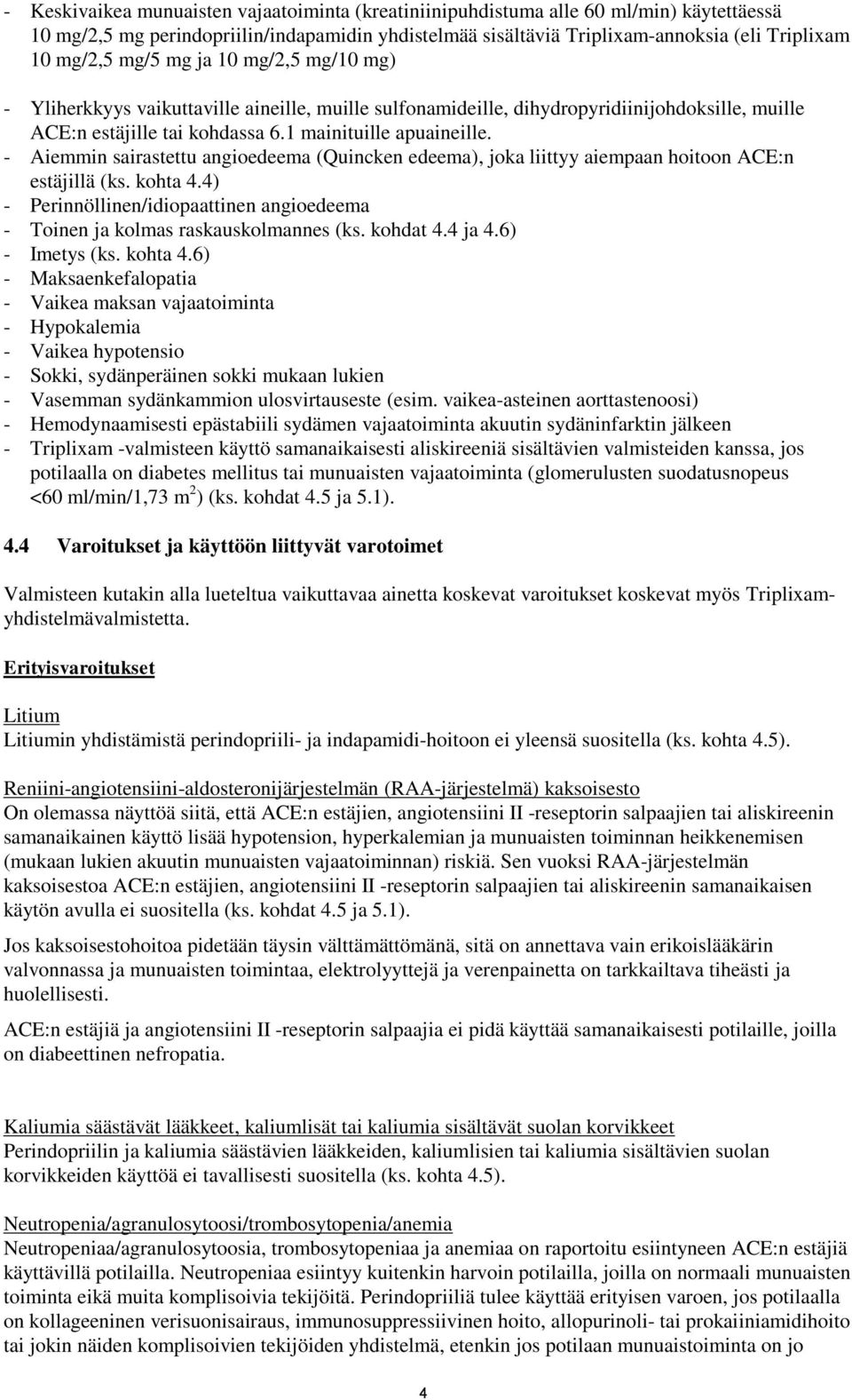 Aiemmin sairastettu angioedeema (Quincken edeema), joka liittyy aiempaan hoitoon ACE:n estäjillä (ks. kohta 4.4) Perinnöllinen/idiopaattinen angioedeema Toinen ja kolmas raskauskolmannes (ks.