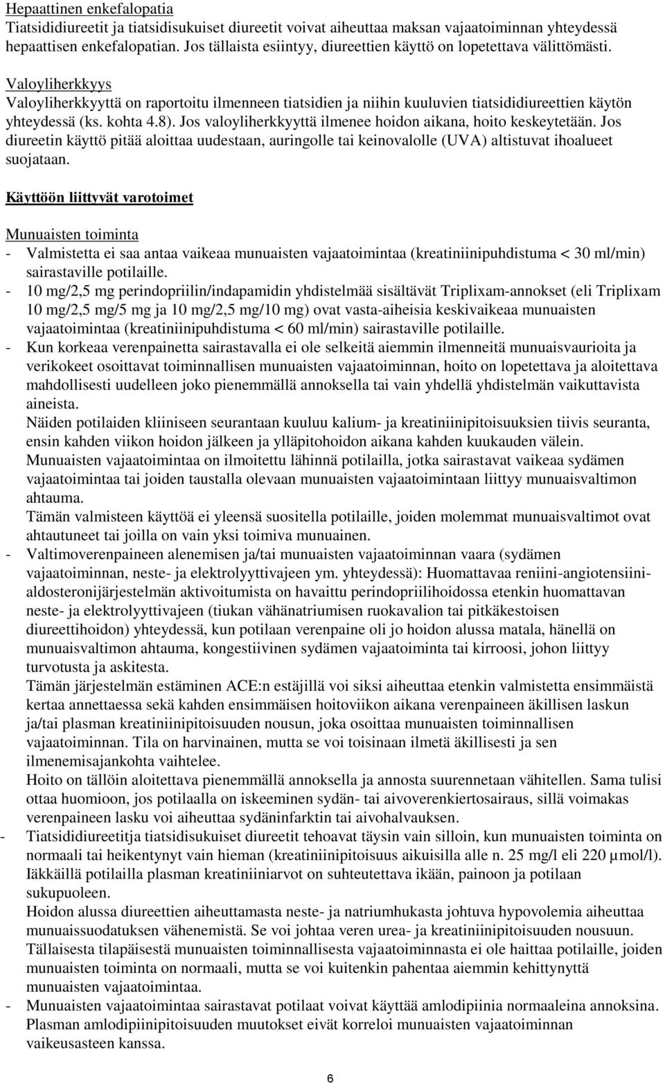 Valoyliherkkyys Valoyliherkkyyttä on raportoitu ilmenneen tiatsidien ja niihin kuuluvien tiatsididiureettien käytön yhteydessä (ks. kohta 4.8).