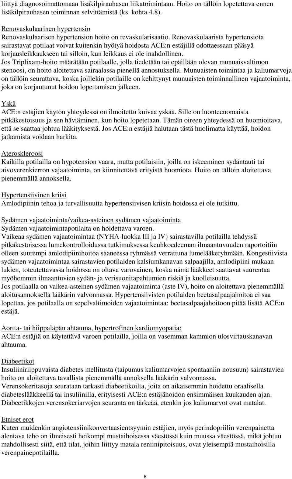 Renovaskulaarista hypertensiota sairastavat potilaat voivat kuitenkin hyötyä hoidosta ACE:n estäjillä odottaessaan pääsyä korjausleikkaukseen tai silloin, kun leikkaus ei ole mahdollinen.