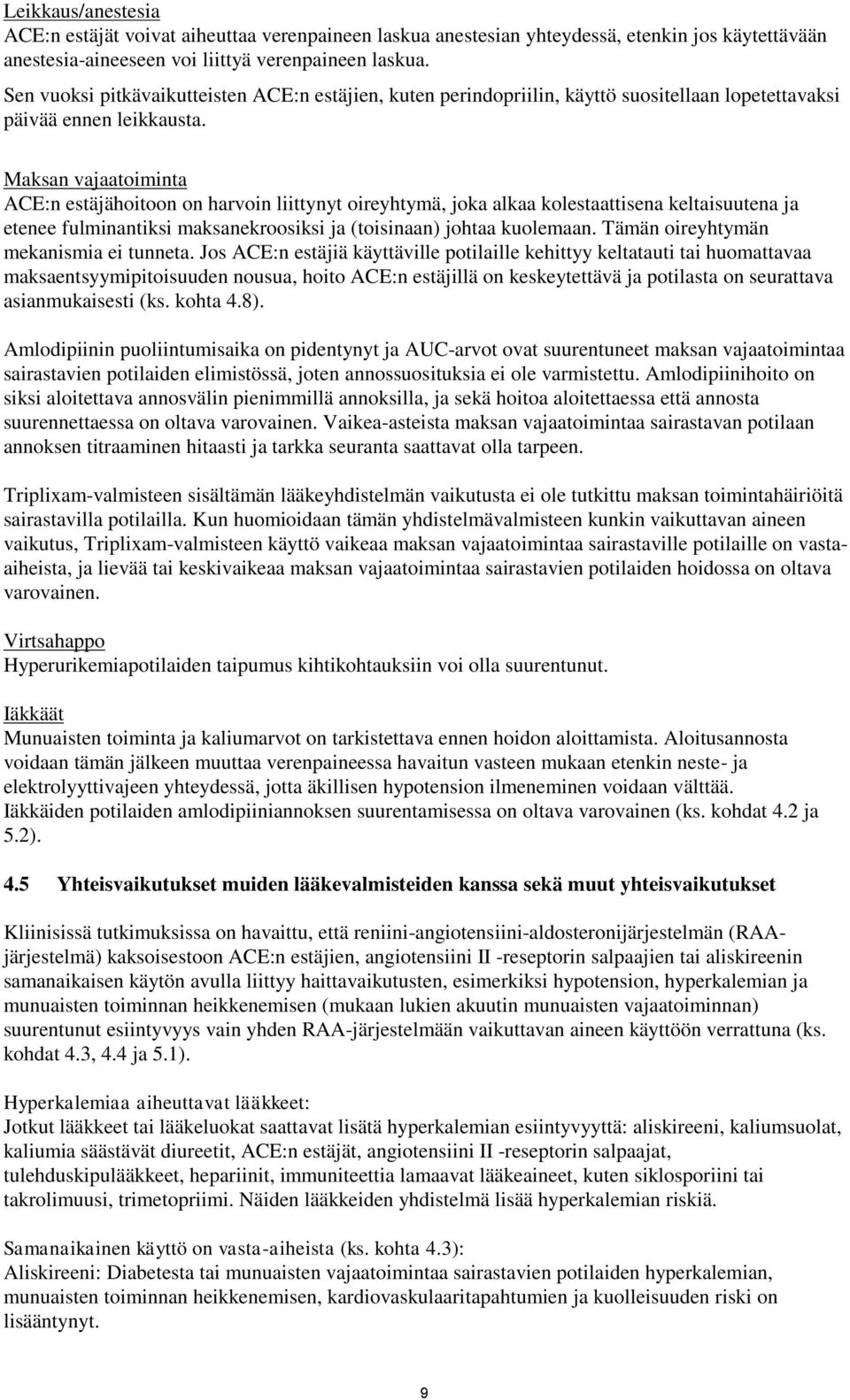 Maksan vajaatoiminta ACE:n estäjähoitoon on harvoin liittynyt oireyhtymä, joka alkaa kolestaattisena keltaisuutena ja etenee fulminantiksi maksanekroosiksi ja (toisinaan) johtaa kuolemaan.