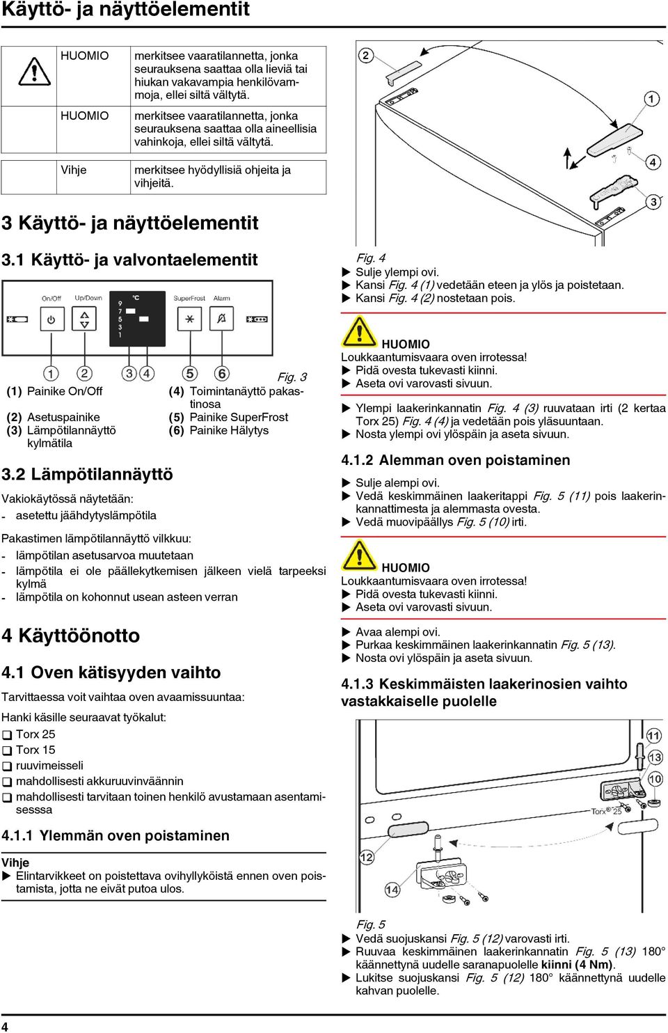 1 Käyttö- ja valvontaelementit Fig. 4 u Sulje ylempi ovi. u Kansi Fig. 4 (1) vedetään eteen ja ylös ja poistetaan. u Kansi Fig. 4 (2) nostetaan pois. Fig. 3 (1) Painike On/Off (4) Toimintanäyttö pakastinosa (2) Asetuspainike (5) Painike SuperFrost (3) Lämpötilannäyttö (6) Painike Hälytys kylmätila 3.