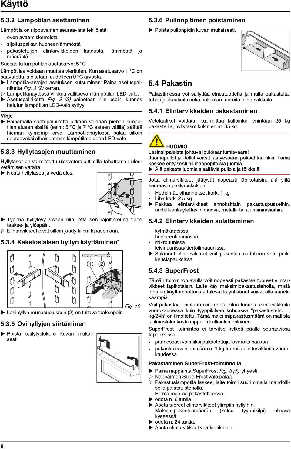 Suositeltu lämpötilan asetusarvo: 5 C Lämpötilaa voidaan muuttaa vierittäen. Kun asetusarvo 1 C on saavutettu, aloitetaan uudelleen 9 C arvosta.