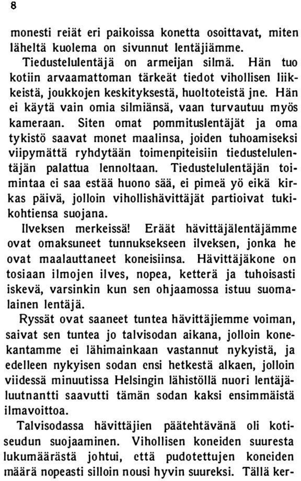 Siten omat pommituslentäjät ja oma tykistö saavat monet maalinsa, joiden tuhoamiseksi viipymättä ryhdytään toimenpiteisiin tiedustelulentäjän palattua lennoltaan.
