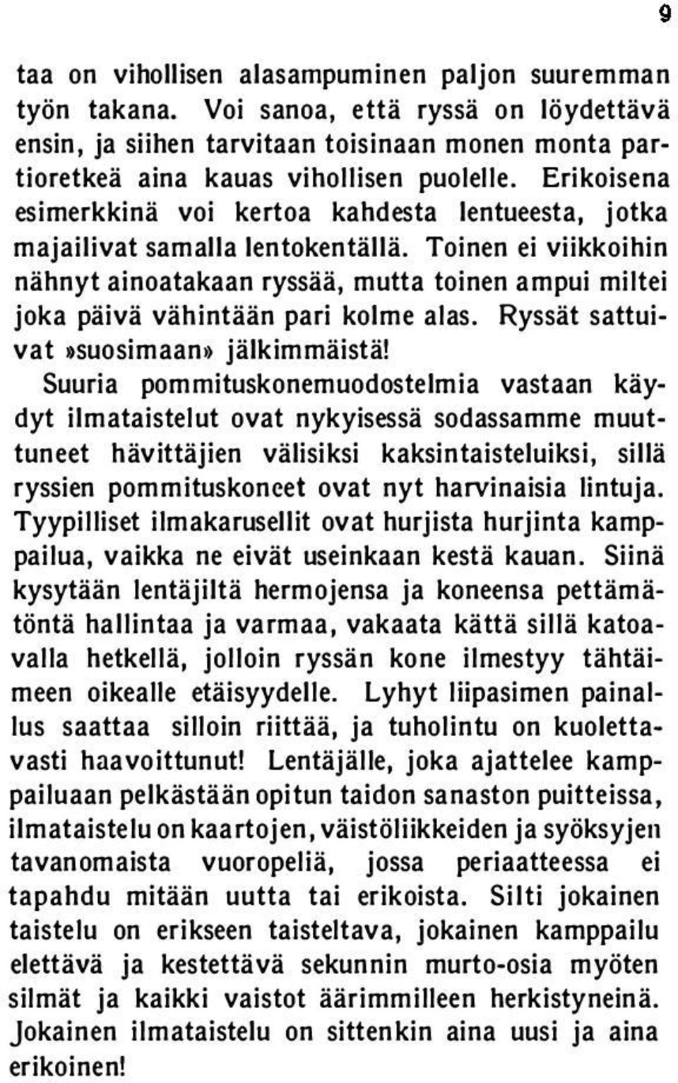 Toinen ei viikkoihin nähnyt ainoatakaan ryssää, mutta toinen ampui miltei joka päivä vähintään pari kolme alas. Ryssät sattuivat >suosimaan)) jälkimmäistä!