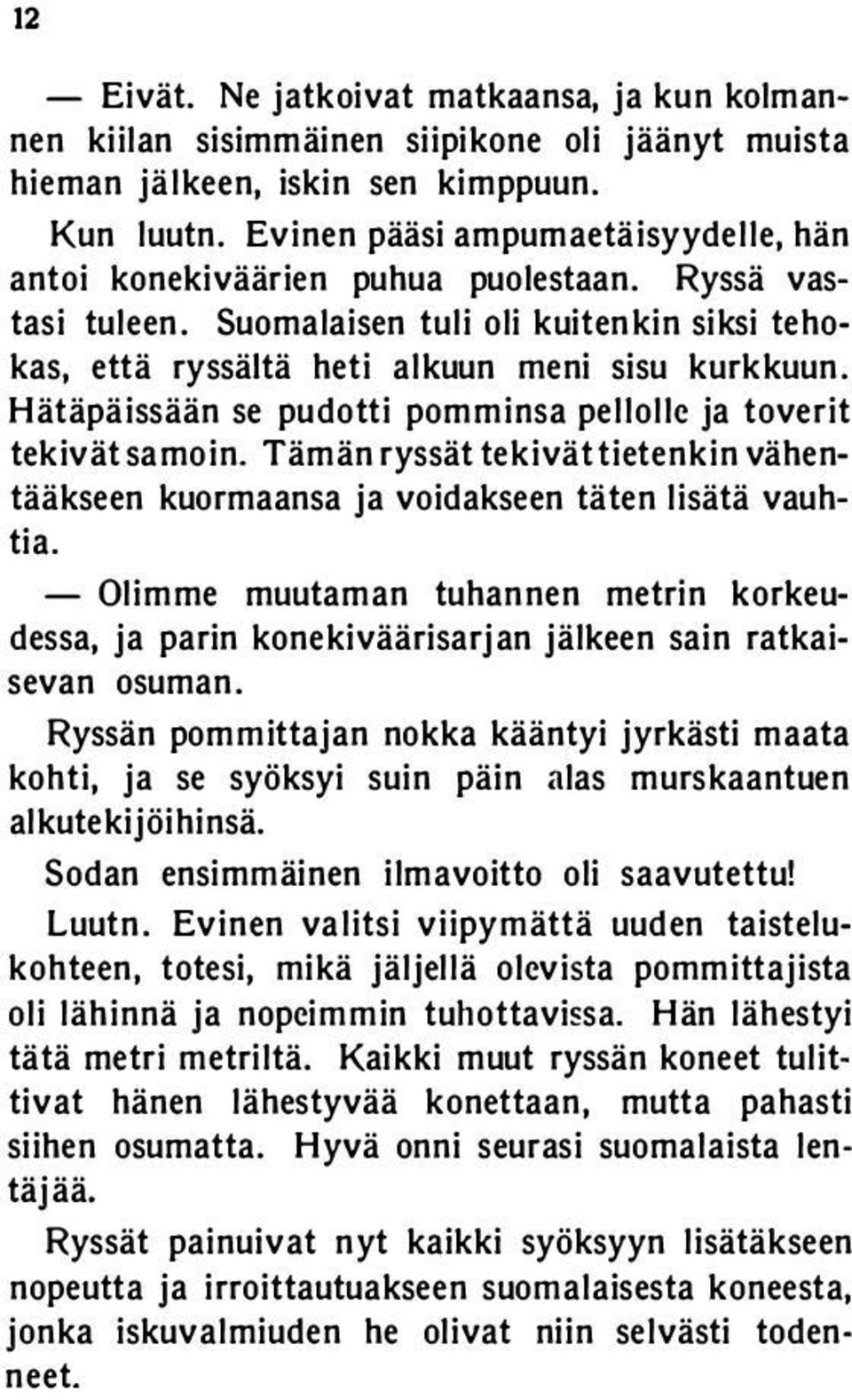 Hätäpäissään se pudotti pommiosa pellolle ja toverit tekivät samoin. Tämän ryssät tekivät tietenkin vähentääkseen kuormaansa ja voidakseen täten lisätä vauhtia.