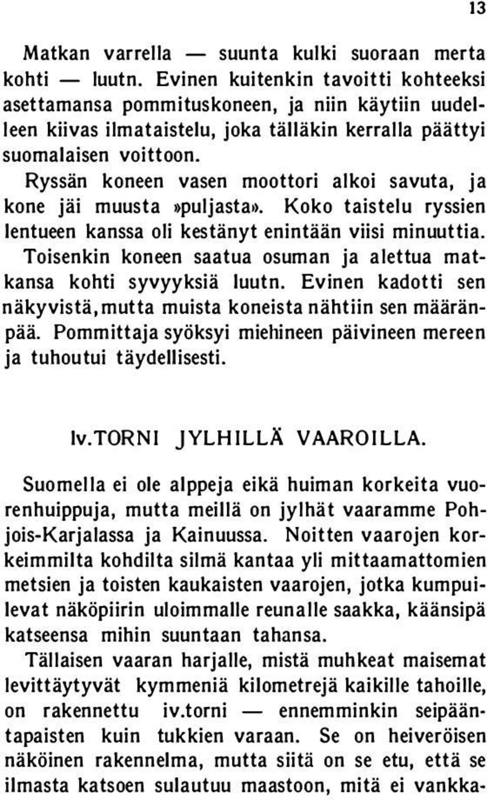 Ryssän koneen vasen moottori alkoi savuta, ja kone jäi muusta»puljastal). Koko taistelu ryssien lentueen kanssa oli kestänyt enintään viisi minuuttia.