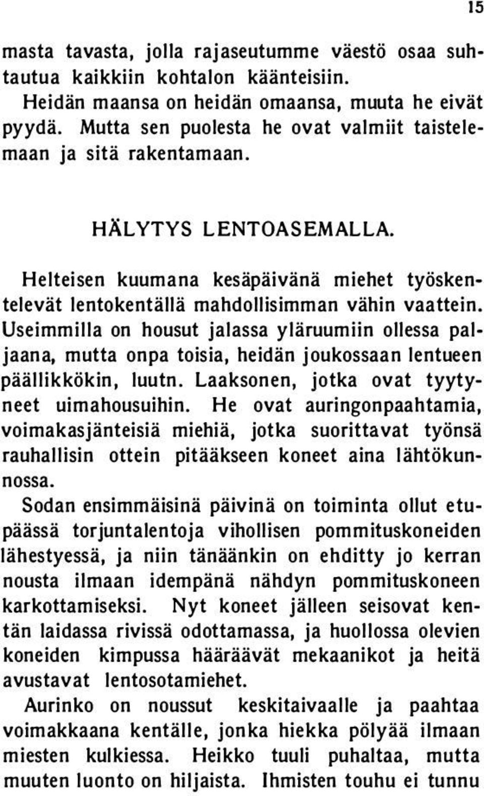 Useimmilla on housut jalassa yläruumiin ollessa paljaana, mutta onpa toisia, heidän joukossaan lentueen päällikkökin, luutn. Laaksonen, jotka ovat tyytyneet uimahousuihin.
