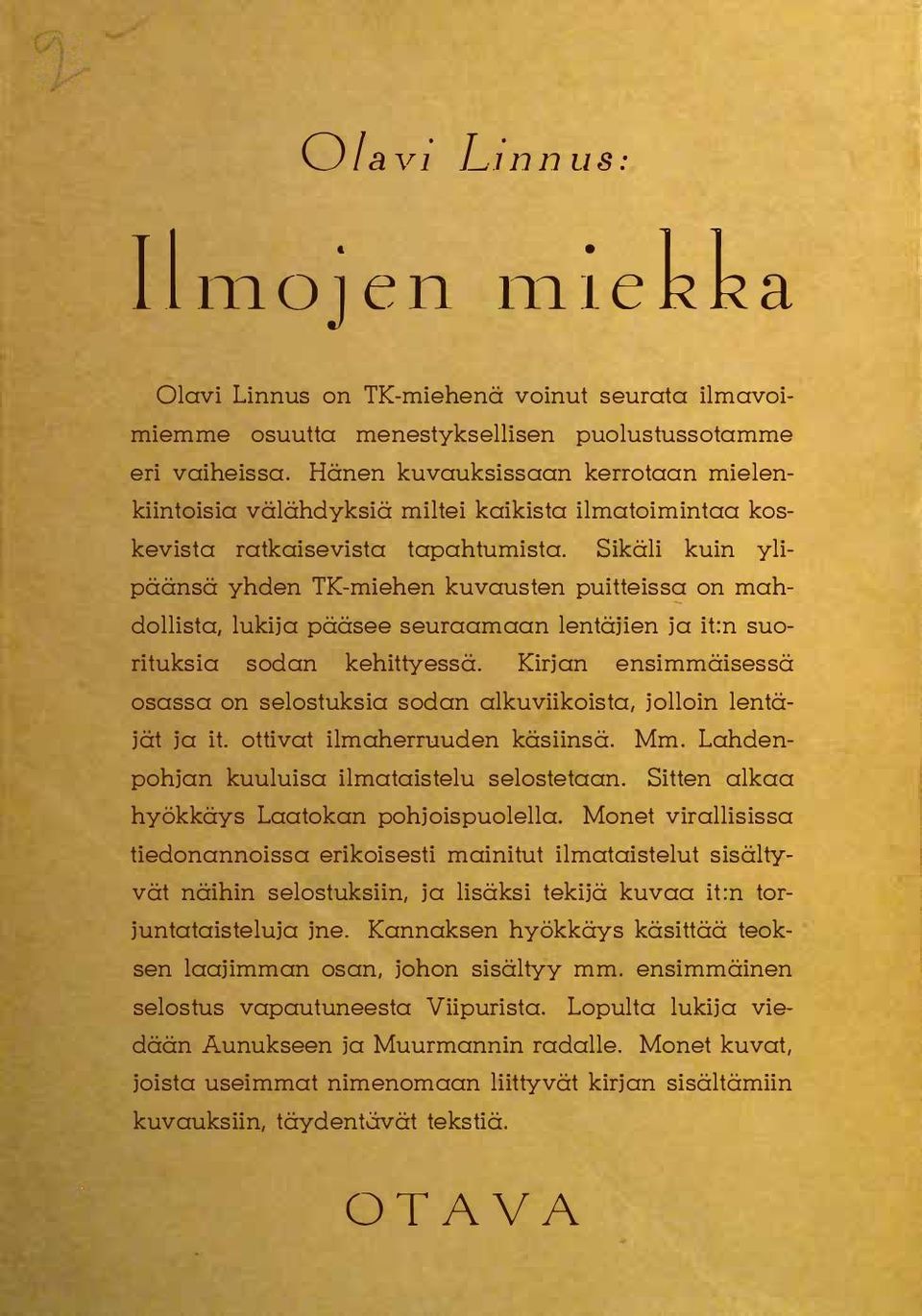 Sikäli kuin ylipäänsä yhden TK-miehen kuvausten puitteissa on mahdollista, lukija pääsee seuraamaan lentäjien ja it:n suorituksia sodan kehittyessä.