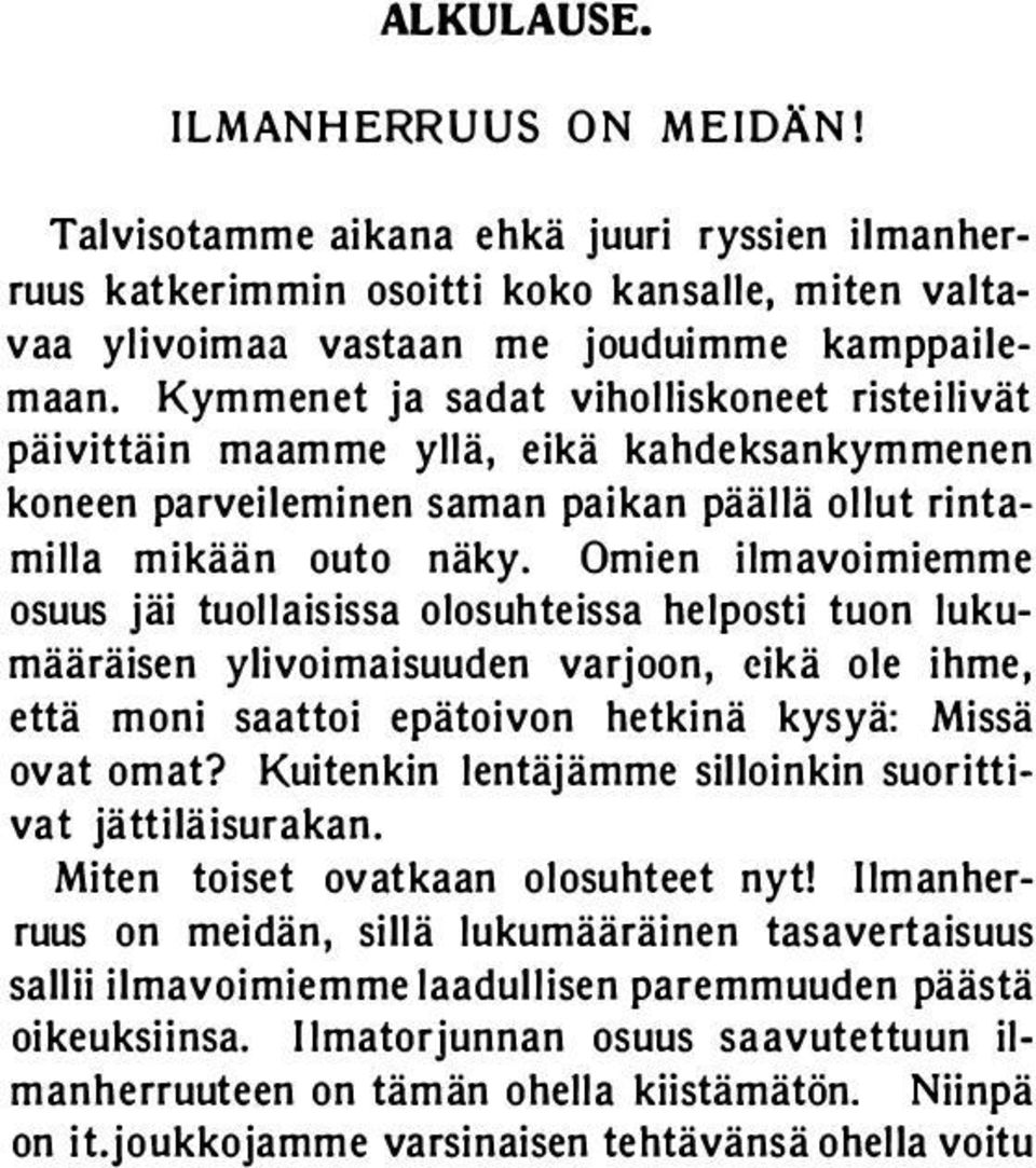 Omien ilmavoimiemme osuus jäi tuollaisissa olosuhteissa helposti tuon lukumääräisen ylivoimaisuuden varjoon, eikä ole ihme, että moni saattoi epätoivon hetkinä kysyä: Missä ovat omat?
