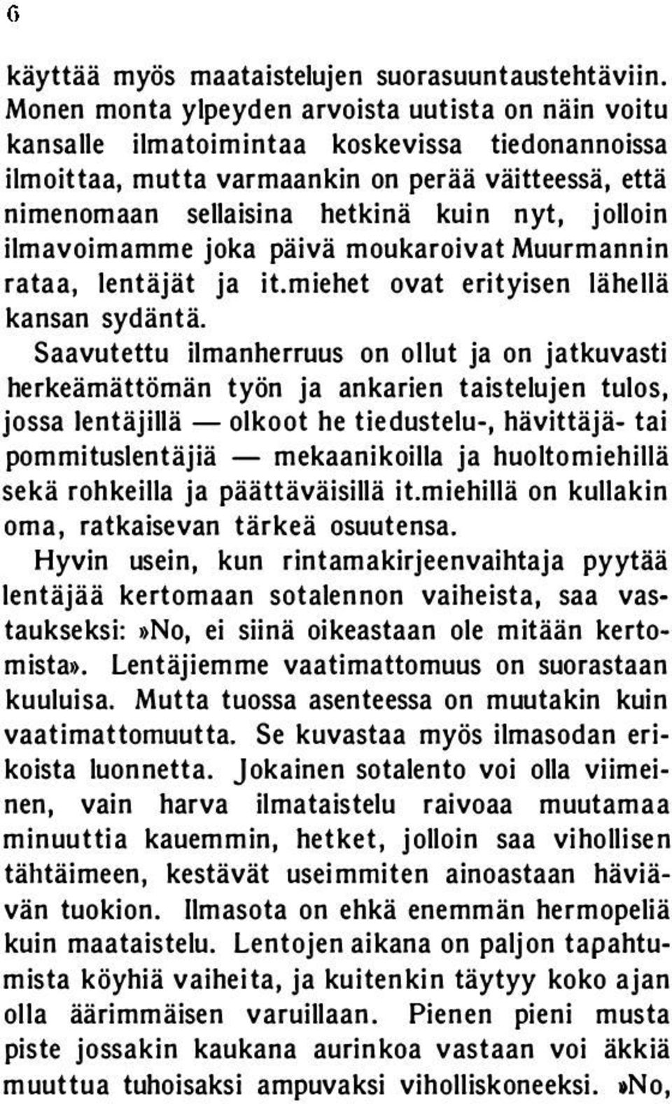jolloin ilmavoimamme joka päivä moukaroivat Muurmannin rataa, lentäjät ja it.miehet ovat erityisen lähellä kansan sydäntä.