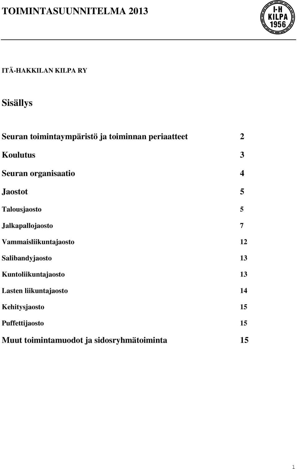 Vammaisliikuntajaosto 12 Salibandyjaosto 13 Kuntoliikuntajaosto 13 Lasten