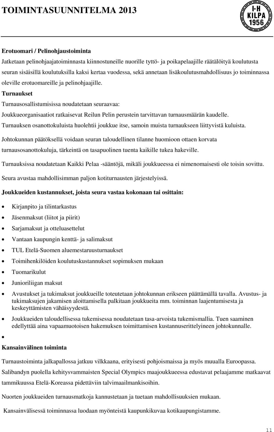 Turnaukset Turnausosallistumisissa noudatetaan seuraavaa: Joukkueorganisaatiot ratkaisevat Reilun Pelin perustein tarvittavan turnausmäärän kaudelle.