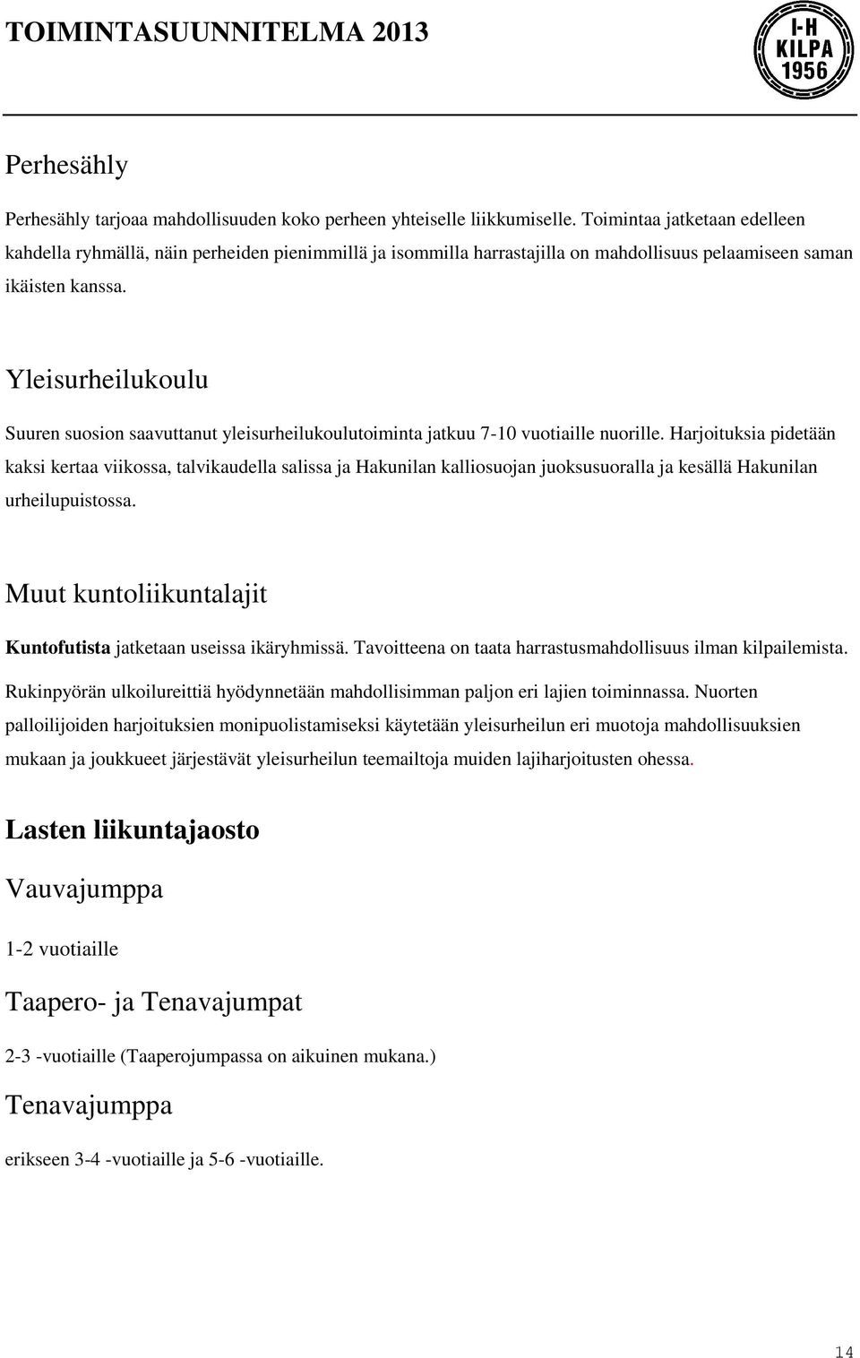 Yleisurheilukoulu Suuren suosion saavuttanut yleisurheilukoulutoiminta jatkuu 7-10 vuotiaille nuorille.