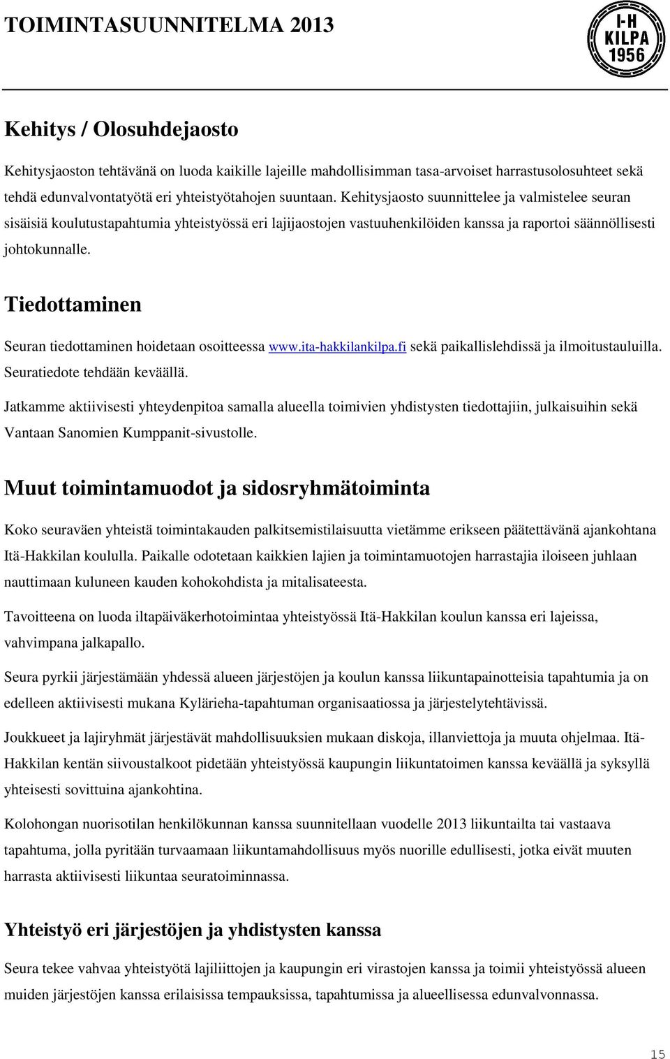 Tiedottaminen Seuran tiedottaminen hoidetaan osoitteessa www.ita-hakkilankilpa.fi sekä paikallislehdissä ja ilmoitustauluilla. Seuratiedote tehdään keväällä.