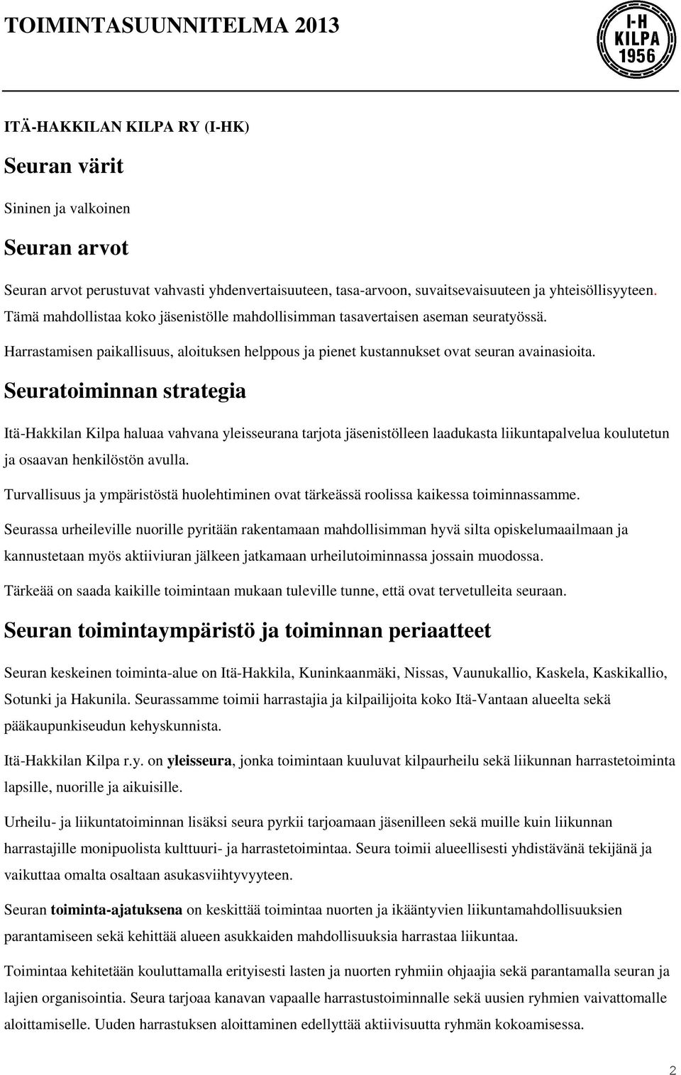 Seuratoiminnan strategia Itä-Hakkilan Kilpa haluaa vahvana yleisseurana tarjota jäsenistölleen laadukasta liikuntapalvelua koulutetun ja osaavan henkilöstön avulla.